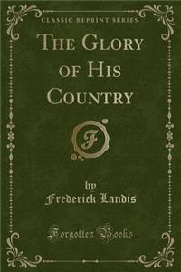 The Glory of His Country (Classic Reprint)