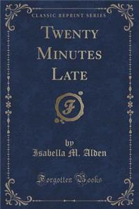 Twenty Minutes Late (Classic Reprint)