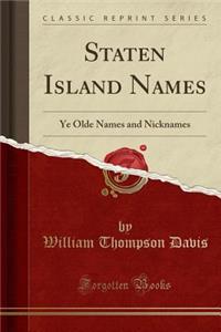Staten Island Names: Ye Olde Names and Nicknames (Classic Reprint)