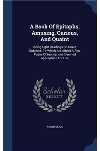 A Book Of Epitaphs, Amusing, Curious, And Quaint