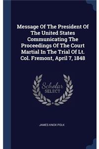 Message Of The President Of The United States Communicating The Proceedings Of The Court Martial In The Trial Of Lt. Col. Fremont, April 7, 1848