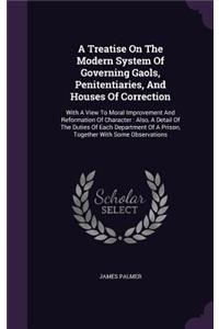 Treatise On The Modern System Of Governing Gaols, Penitentiaries, And Houses Of Correction