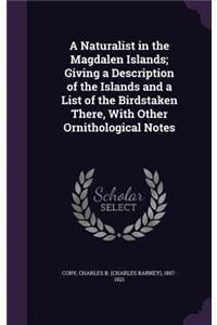 A Naturalist in the Magdalen Islands; Giving a Description of the Islands and a List of the Birdstaken There, With Other Ornithological Notes