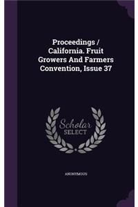 Proceedings / California. Fruit Growers and Farmers Convention, Issue 37