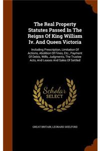 The Real Property Statutes Passed In The Reigns Of King William Iv. And Queen Victoria