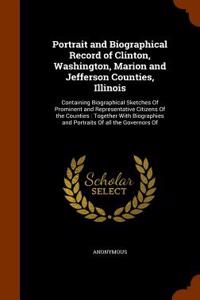 Portrait and Biographical Record of Clinton, Washington, Marion and Jefferson Counties, Illinois: Containing Biographical Sketches of Prominent and Re