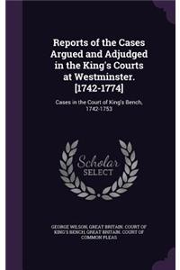 Reports of the Cases Argued and Adjudged in the King's Courts at Westminster. [1742-1774]