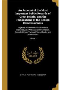 An Account of the Most Important Public Records of Great Britain, and the Publications of the Record Commissioners