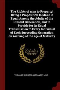 The Rights of man to Property! Being a Proposition to Make it Equal Among the Adults of the Present Generation, and to Provide for its Equal Transmission to Every Individual of Each Succeeding Generation on Arriving at the age of Maturity