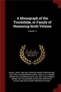 A Monograph of the Trochilidæ, or Family of Humming-birds Volume; Volume 5