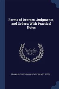 Forms of Decrees, Judgments, and Orders; With Practical Notes
