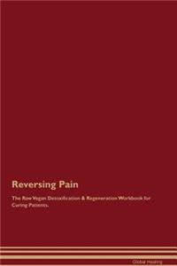 Reversing Pain the Raw Vegan Detoxification & Regeneration Workbook for Curing Patients