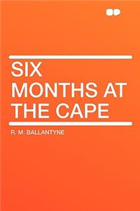 Six Months at the Cape