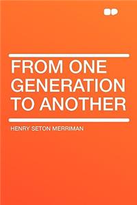 From One Generation to Another