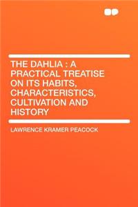 The Dahlia: A Practical Treatise on Its Habits, Characteristics, Cultivation and History