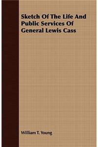 Sketch of the Life and Public Services of General Lewis Cass