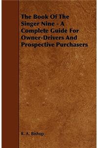 Book of the Singer Nine - A Complete Guide for Owner-Drivers and Prospective Purchasers