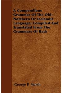 A Compendious Grammar Of The Old-Northern Or Icelandic Language; Compiled And Translated From The Grammars Of Rask
