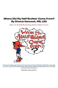 Where Did My Half-Brother Come from: Book 1 of the Half-Brother/Step-Brother Children's Series