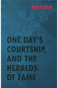 One Day's Courtship, and the Heralds of Fame