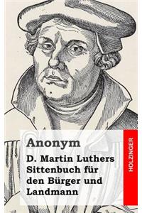 D. Martin Luthers Sittenbuch für den Bürger und Landmann