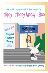 The Furry Adventures and Tales of Flippy-Floppy Mopsy-Boo: Children's Hospital Therapy Bunny