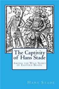 The Captivity of Hans Stade: Among the Wild Tribes of Eastern Brazil