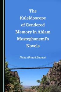 Kaleidoscope of Gendered Memory in Ahlam Mosteghanemiâ (Tm)S Novels
