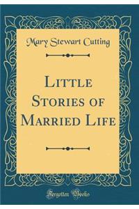 Little Stories of Married Life (Classic Reprint)