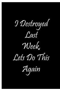 I Destroyed Last Week, Let's Do This Again - Black Notebook / Lined Pages