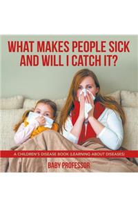 What Makes People Sick and Will I Catch It? A Children's Disease Book (Learning about Diseases)