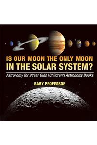 Is Our Moon the Only Moon In the Solar System? Astronomy for 9 Year Olds Children's Astronomy Books