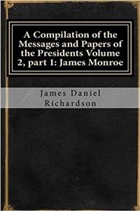 A Compilation of the Messages and Papers of the Presidents Volume 2, Part 1