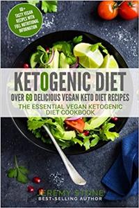 Ketogenic Diet: Over 60 Delicious Vegan Keto Diet Recipes - the Essential Vegan Ketogenic Diet Cookbook