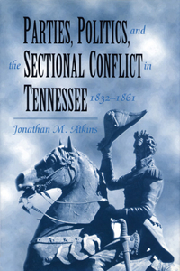 Parties, Politics, and the Sectional Conflict in Tennessee, 1832-1861