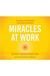 Miracles at Work: Turning Inner Guidance Into Outer Influence