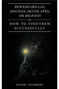 Bewerearillas, Dogman, Skunk Apes, or Bigfoot and How to Find Them Successfully