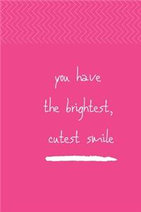 You Have the Brightest, Cutest Smile