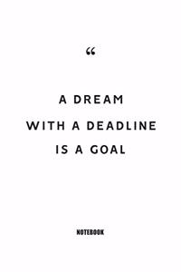 A dream with a deadline is a goal Notebook