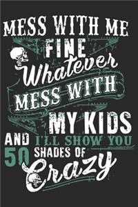 Mess with me fine whatever mess with my kids and i'll show you 50 shades of crazy: A beautiful daily activity planner book for Daughter and Mom (6x9 sizes 120 pages)