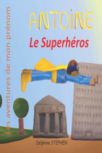 Antoine le Superhéros: Les aventures de mon prénom