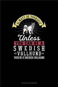 Always Be Yourself Unless You Can Be A Swedish Vallhund Then Be A Swedish Vallhund