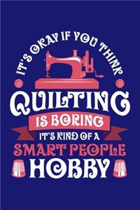 It's Okay If You Think Quilting is Boring It's Kind of a Smart People Hobby