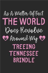 As A Matter Of Fact The World Does Revolve Around My Treeing Tennessee Brindle