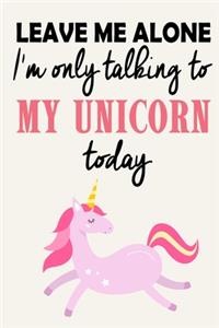 Leave Me Alone - I'm Only Talking To My Unicorn Today