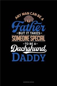 Any Man Can Be A Father But It Takes Someone Special To Be A Dachshund Daddy