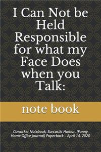 I Can Not be Held Responsible for what my Face Does when you Talk