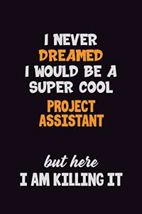 I Never Dreamed I would Be A Super Cool Project Assistant But Here I Am Killing It