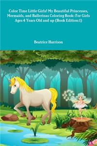 Color Time Little Girls! My Beautiful Princesses, Mermaids, and Ballerinas Coloring Book