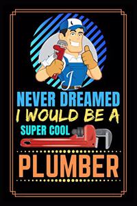 I Never Dreamed I Would Be A Super Cool Plumber